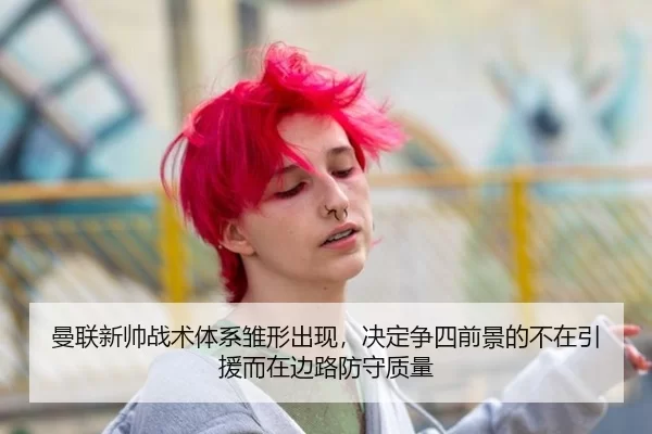 曼联新帅战术体系雏形出现，决定争四前景的不在引援而在边路防守质量